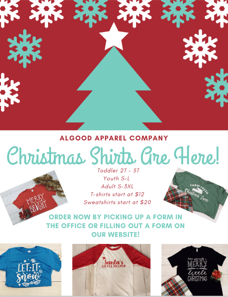 ALGOOD APPAREL COMPANY. Christmas Shirts Are Here! MERRY BRIGHT shirt. Sizes: Toddler 2T-5T, Youth S-L, Adult S-3XL. T-shirts start at $12. Sweatshirts start at $20. FARM FRESH Christmas Trees Shirt. ORDER NOW BY PICKING UP A FORM IN THE OFFICE OR FILLING OUT A FORM ON OUR WEBSITE! LET IT Snow shirt. Santa's LITTLE HELPER shirt. have yourself a MERRY little CHRISTMAS shirt.